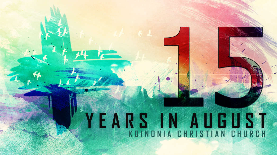 Celebrate Our 15 Year Anniversary With Us! – Koinonia Christian Church